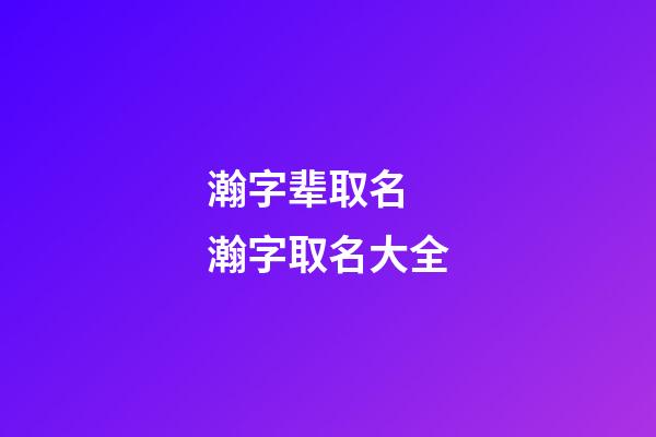 瀚字辈取名 瀚字取名大全
